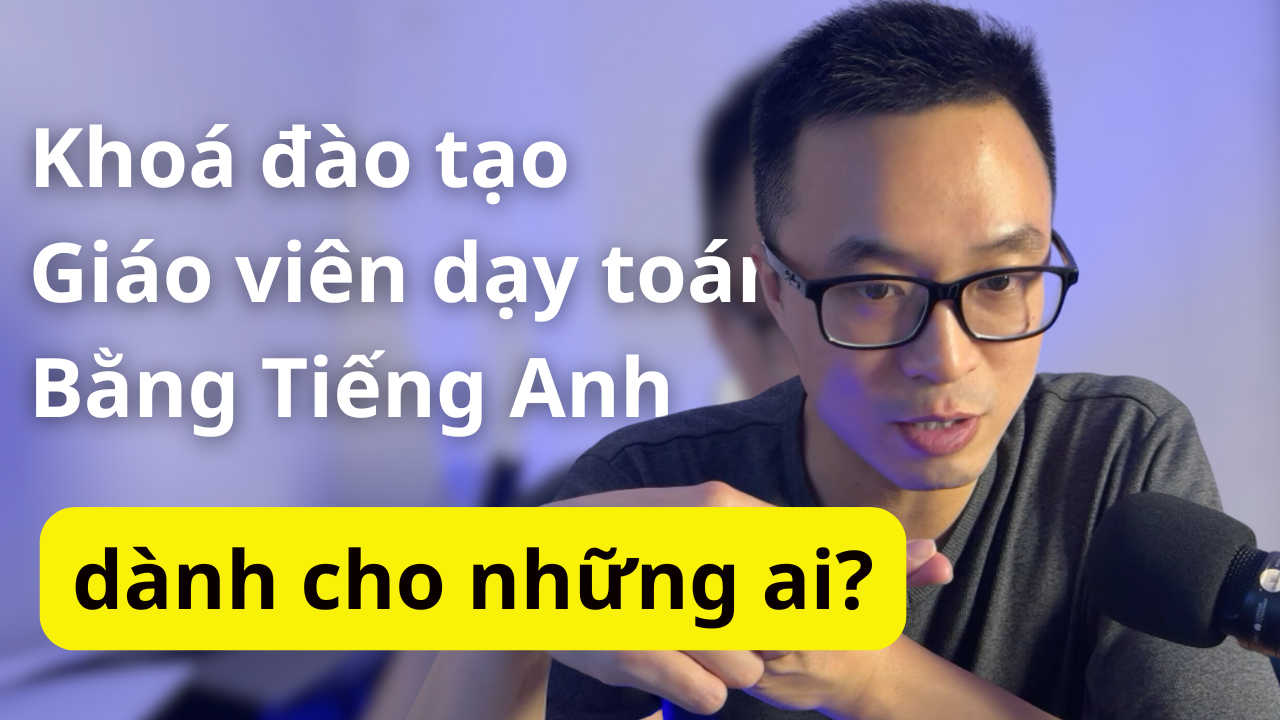 KHÓA HỌC ĐÀO TẠO GIÁO VIÊN DẠY TOÁN TIẾNG ANH DÀNH CHO NHỮNG AI?